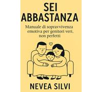 Sei Abbastanza: Manuale di sopravvivenza emotiva per genitori veri. Non perfetti