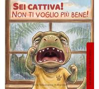"Sei cattiva! Non ti voglio più bene!": Le storie del T-Rex Francy: Un libro illustrato su rabbia, intelligenza emotiva e educazione dolce (Con una guida per i genitori)