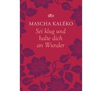 Sei klug und halte Dich an Wunder: Gedanken über das Leben | Gedichte-Sammlung mit Mascha Kalékos Rezepten fürs Leben: Eine wunderbare Lektüre, die amüsiert, Mut macht und zum Nachdenken einlädt.