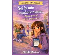 Sei la mia migliore amica. Allora perchè mi fai impazzire?: Amiche e altri disastri - Libro 2 | Un romanzo sull'amicizia, la gelosia e il coraggio di crescere. Per ragazze dai 10 ai 13 anni