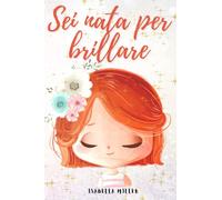 Sei nata per brillare: Un dolce libro per bambini per aumentare l'autostima dei vostri figli: 1 (Libri motivazionali per bambine)