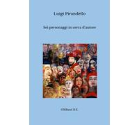 Sei personaggi in cerca d'autore: (Testo integrale con prefazione originale dell'autore)