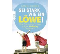 Sei stark wie ein Löwe!: Wie Eltern ihre Kinder gegen Mobbing wappnen
