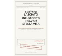SEI STATO LASCIATO INCUSTODITO NELLA TUA STESSA VITA: Piccolo rapporto inutile sulle conseguenze di essere stati affidati a se stessi senza un adulto presente (Letteratura inutile di alta classe)