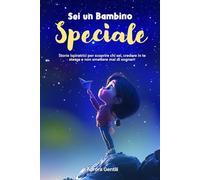 Sei Un Bambino Speciale: Storie ispiratrici per scoprire chi sei, credere in te stesso e non smettere mai di sognare