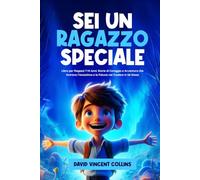 Sei Un Ragazzo Speciale: Libro per Ragazzi 7-14 Anni: Storie di Coraggio e Avventura che Nutrono l’Autostima e la Fiducia nel Credere in Se Stessi