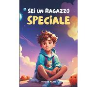 Sei un ragazzo speciale: Storie ispiratrici sull'amicizia, il coraggio, la forza interiore e la fiducia in se stessi