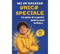 SEI UN RAGAZZO UNICO E SPECIALE: La Gioia di Scoprire quanto puoi Brillare