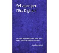 Sei valori per l’Era Digitale: Le Lezioni Americane di Italo Calvino rilette da uno scienziato, quaranta anni dopo.