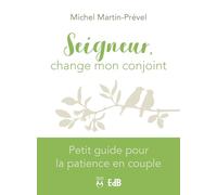 Seigneur, change mon conjoint: Petit guide pour la patience en couple