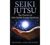 Seiki Jutsu: The Practice of Non-Subtle Energy Medicine