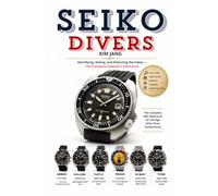 SEIKO DIVERS: THE FIELD GUIDE TO AUTHENTICATION: Identifying, Dating, and Detecting the Fakes - The Complete Collector's Reference (Seiko DNA: The Master Guide)