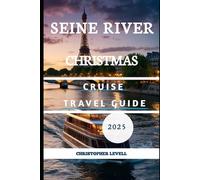 Seine Christmas Cruise Travel Guide 2025: A Companion for Families, Couples, Solo Travelers, Luxury Explorers & Budget Adventurers (Christmas Travel Guide)