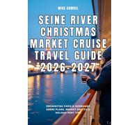 Seine River Christmas Market Cruise Travel Guide 2026-2027: Enchanting Paris & Normandy Shore Plans, Market Routes & Holiday Port Tips (European Travel books & Christmas Guides)