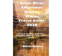Seine River Christmas Market Cruise Travel Guide 2026: Discover the Best of Parisian Christmas Magic on a Seine River Cruise (ULTIMATE TOURIST GUIDEBOOK)