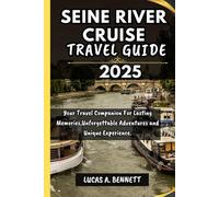 SEINE RIVER CRUISE TRAVEL GUIDE 2025: Your Travel Companion For Lasting Memories,Unforgettable Adventures and Unique Experience. (Epic Travel Guides: Your Ultimate Adventure Companion)