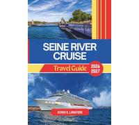 Seine River Cruise Travel Guide 2026 - 2027: Explore Parisian Landmarks, Hidden Gems, Dining, and Cultural Experiences Along Iconic Waters (Hidden Horizons Journeys: A New Way to See the World)