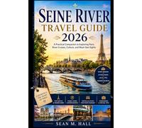Seine River Travel Guide 2026: A Practical Companion to Exploring Paris, River Cruises, Culture, and Must-See Sights
