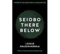 Seiobo There Below: Winner of the Nobel Prize in Literature for 2025: Winner of the Nobel Prize in Literature 2025