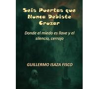 Seis Puertas que Nunca Debiste Cruzar: Donde el miedo es llave y el silencio, cerrojo
