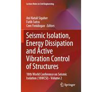 Seismic Isolation, Energy Dissipation and Active Vibration Control of Structures: 18th World Conference on Seismic Isolation (18WCSI) - Volume 2 (Lecture Notes in Civil Engineering, 412)