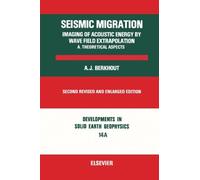 Seismic Migration Imaging of Acoustic Energy By Wave Field Extrapolation A. Theoretical Aspects, Second Revised and Enlarged Edition, Volume 14A: Developments in Solid Earth Geophysics