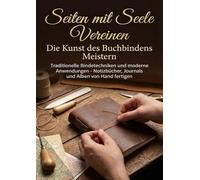 Seiten mit Seele Vereinen: Die Kunst des Buchbindens Meistern: Traditionelle Bindetechniken und moderne Anwendungen - Notizbücher, Journals und Alben von Hand fertigen