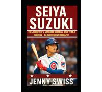 Seiya Suzuki: The Journey of a Japanese Baseball Star to MLB Success - An Independent Biography