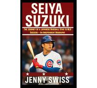 Seiya Suzuki: The Journey of a Japanese Baseball Star to MLB Success - An Independent Biography