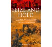 Seize and Hold: Master Strokes on the Battlefield (Cassell Military Classics)
