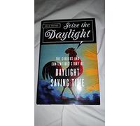 Seize the Daylight: The Curious and Contentious Story of Daylight Saving Time