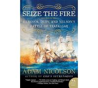 Seize the Fire: Heroism, Duty, and Nelson's Battle of Trafalgar (P.S.)