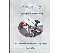Seize The Stay: ~ Clapping on a Wire Seizing ~ (Traditional Rigging & Marlingspike Seamanship)