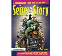 Seize the Story: A Handbook for Teens Who Like to Write