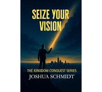 Seize Your Vision: Kingdom Conquest Series: 1 (The Kingdom Quest series)