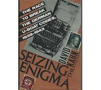 Seizing the Enigma: The Race to Break the German U-Boat Codes, 1939-1943