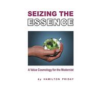 Seizing The Essence: A Value Cosmology for the Modernist