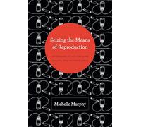Seizing the Means of Reproduction: Entanglements of Feminism, Health, and Technoscience (Experimental Futures)