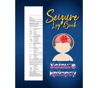 Seizure Log Book: Epilepsy Log Book, Seizure Log Tracker, Seizure Information And Details Record Book For Children And Adults