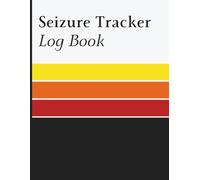 Seizure Tracker Log Book: Daily Log for Monitoring Episodes, Noting Triggers, Recording Symptoms, and Observing Patterns Over Time