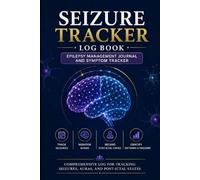 Seizure Tracker Log Book: Epilepsy Management Journal and Symptom Tracker: Comprehensive Log for Tracking Seizures, Auras, and Post-Ictal States