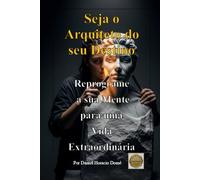 Seja o Arquiteto do seu Destino, Reprograme a sua Mente para uma Vida Extraordinária: Vencer crenças limitantes. O poder do subconsciente e PNL. ... realidade. Autocontrole emocional e mental.