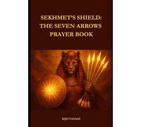 Sekhmet's Shield: The Seven Arrows Prayer Book: Prayers for Protection and Divine Alignment