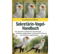 SEKRETÄRIN-VOGEL-HANDBUCH: Der ultimative Leitfaden für Sekretärvögel - Verhalten, Jagdtechniken, Lebensraum, Ernährung und Schutz für Vogelliebhaber