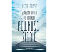 SEKRETNA DROGA DO ODKRYCIA PEWNOŚCI SIEBIE Dr. JOSEPH MURPHY ( POTĘGA PODŚWIADOMOŚCI )