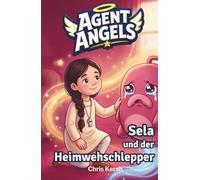 Sela und der Heimwehschlepper: Ein christliches Kinderbuch über Heimweh, Freundschaft und Zusammenhalt | Agent Angels Band 5 | Zum Selberlesen für 7-8 Jahre