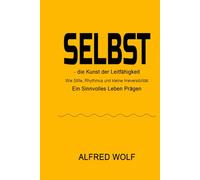 SELBST - Die Kunst der Leitfähigkeit: Wie Stille, Rhythmus und kleine Irreversibilität ein sinnvolles Leben prägen (SELF - the art of conductivity)