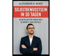 Selbstbewusstsein in 30 Tagen: Dein Plan für mehr Mut, Klarheit und Erfolg