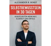 Selbstbewusstsein in 30 Tagen: Dein Plan für mehr Mut, Klarheit und Erfolg