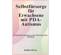 Selbstfürsorge für Erwachsene mit PDA-Autismus: Praktische Strategien zum Überleben und Gedeihen